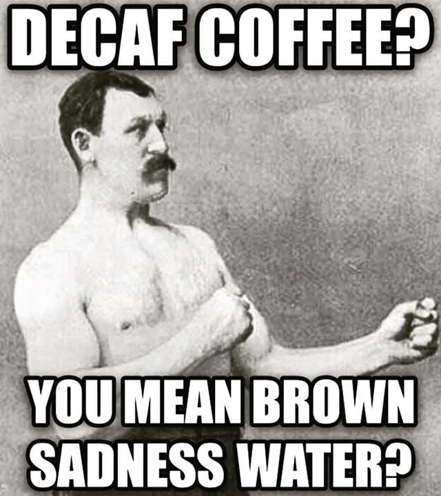 decaffeinated coffee meme
